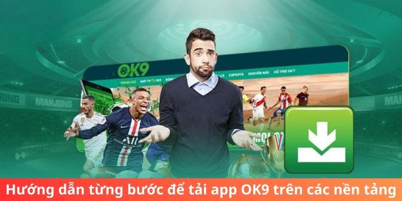 Hướng dẫn từng bước để tải app OK9 trên các nền tảng